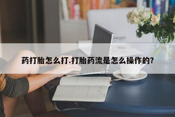 网上购买打胎药联系方式药打胎怎么打.打胎药流是怎么操作的？