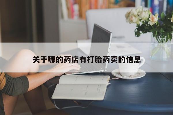 网上购买打胎药联系方式关于哪的药店有打胎药卖的信息