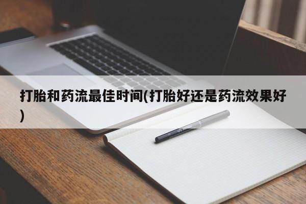 网上购买打胎药联系方式打胎和药流最佳时间(打胎好还是药流效果好)