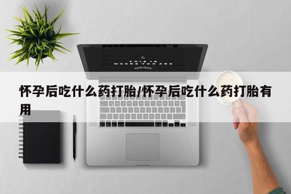 网上购买打胎药联系方式怀孕后吃什么药打胎/怀孕后吃什么药打胎有用