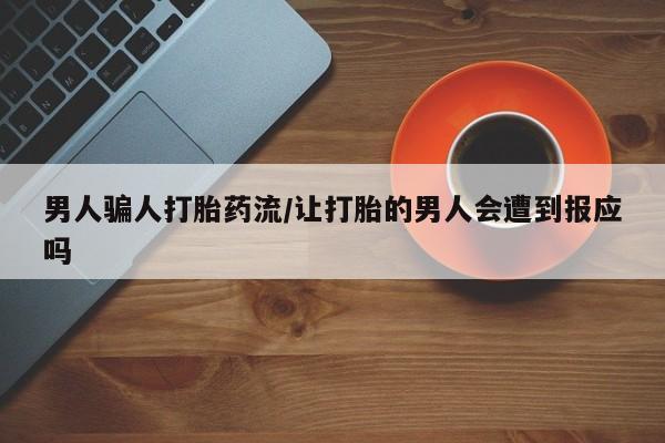 网上购买打胎药联系方式男人骗人打胎药流/让打胎的男人会遭到报应吗