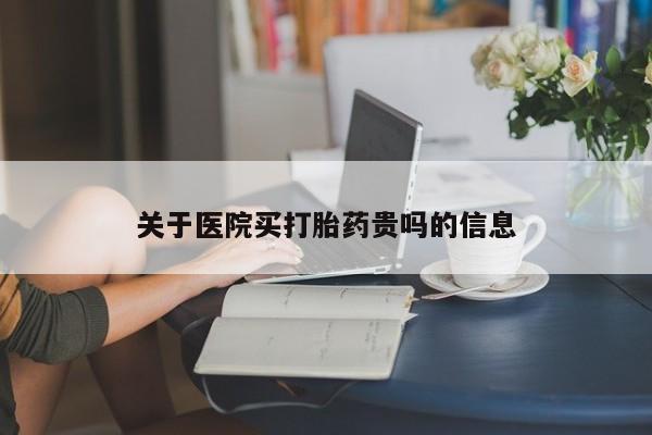 网上购买打胎药联系方式关于医院买打胎药贵吗的信息