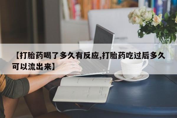 网上购买打胎药联系方式【打胎药喝了多久有反应,打胎药吃过后多久可以流出来】