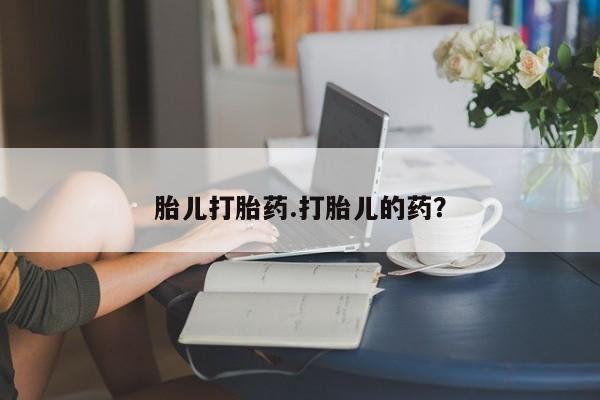 网上购买打胎药联系方式胎儿打胎药.打胎儿的药？